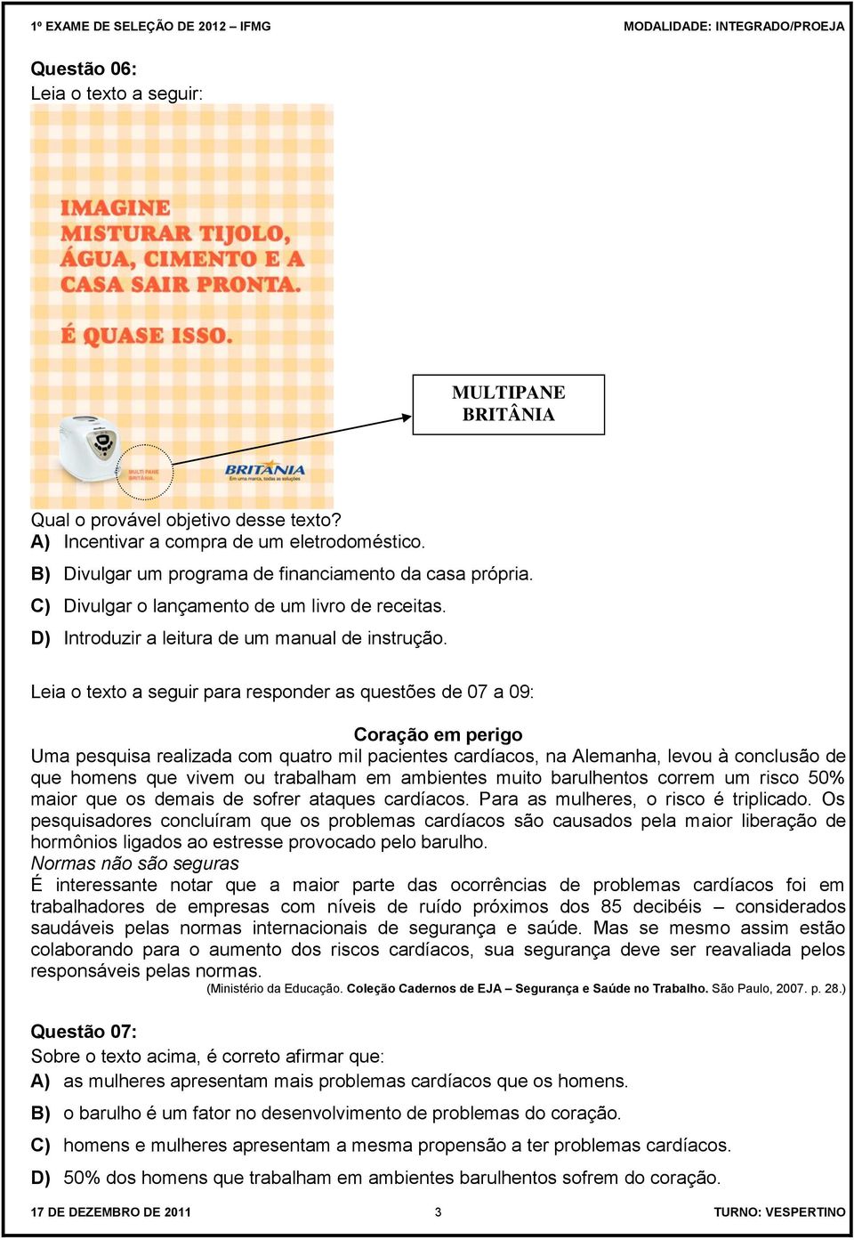 Leia o texto a seguir para responder as questões de 07 a 09: Coração em perigo Uma pesquisa realizada com quatro mil pacientes cardíacos, na Alemanha, levou à conclusão de que homens que vivem ou