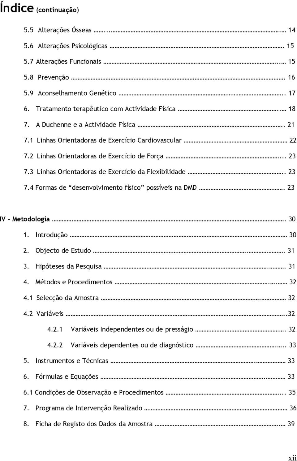 3 Linhas Orientadoras de Exercício da Flexibilidade.. 23 7.4 Formas de desenvolvimento físico possíveis na DMD. 23 IV Metodologia. 30 1. Introdução 30 2. Objecto de Estudo.. 31 3.