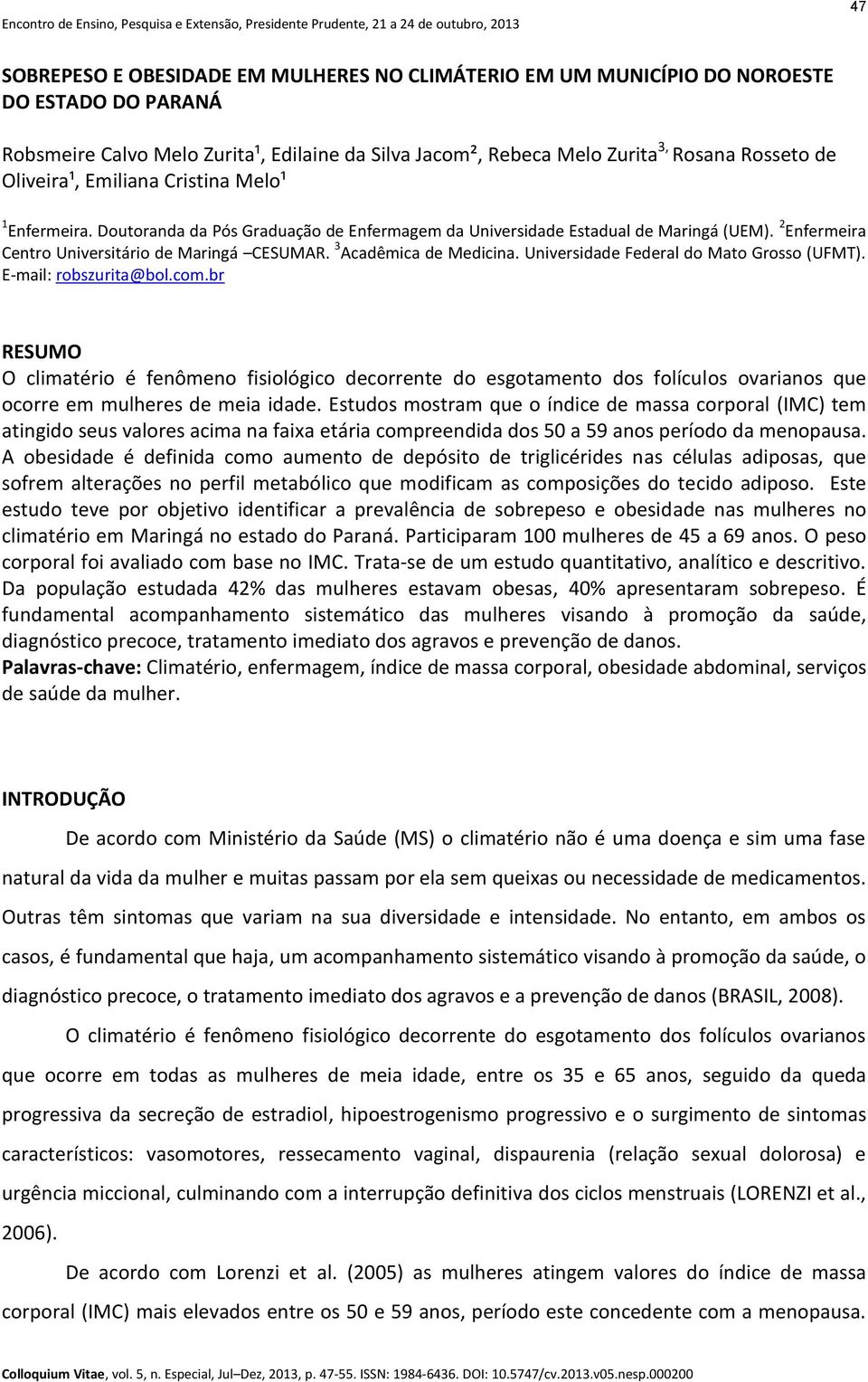 3 Acadêmica de Medicina. Universidade Federal do Mato Grosso (UFMT). E-mail: robszurita@bol.com.