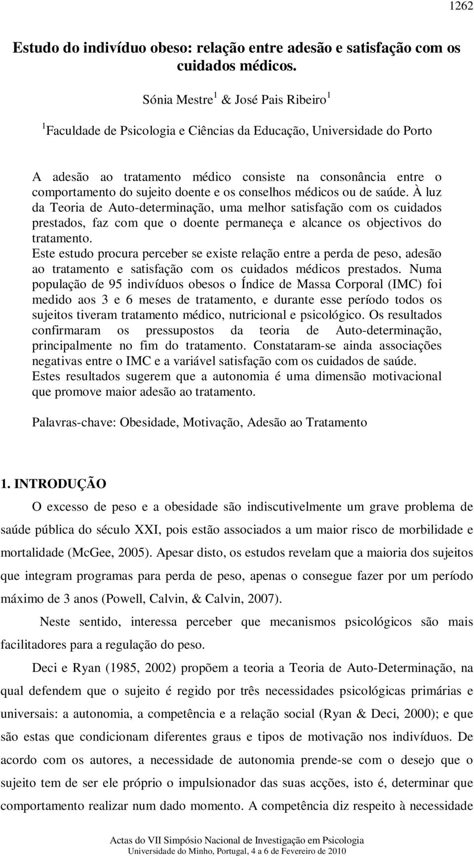 doente e os conselhos médicos ou de saúde. À luz da Teoria de Auto-determinação, uma melhor satisfação com os cuidados prestados, faz com que o doente permaneça e alcance os objectivos do tratamento.