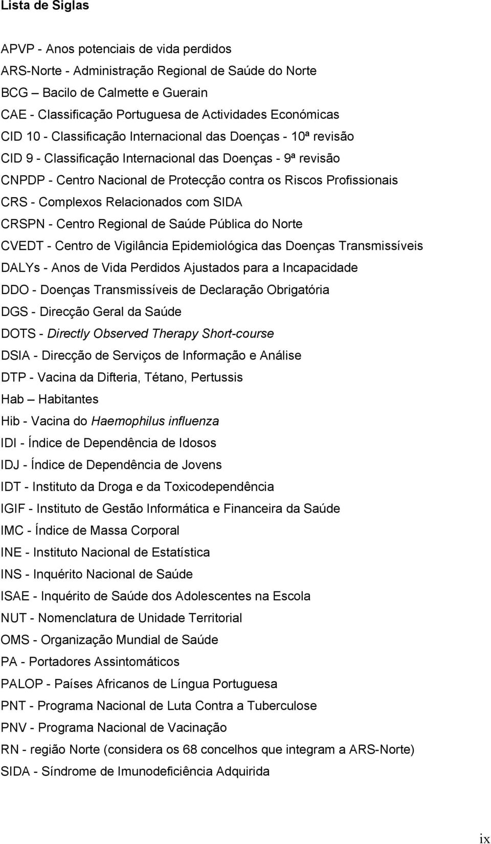 Complexos Relacionados com SIDA CRSPN - Centro Regional de Saúde Pública do Norte CVEDT - Centro de Vigilância Epidemiológica das Doenças Transmissíveis DALYs - Anos de Vida Perdidos Ajustados para a