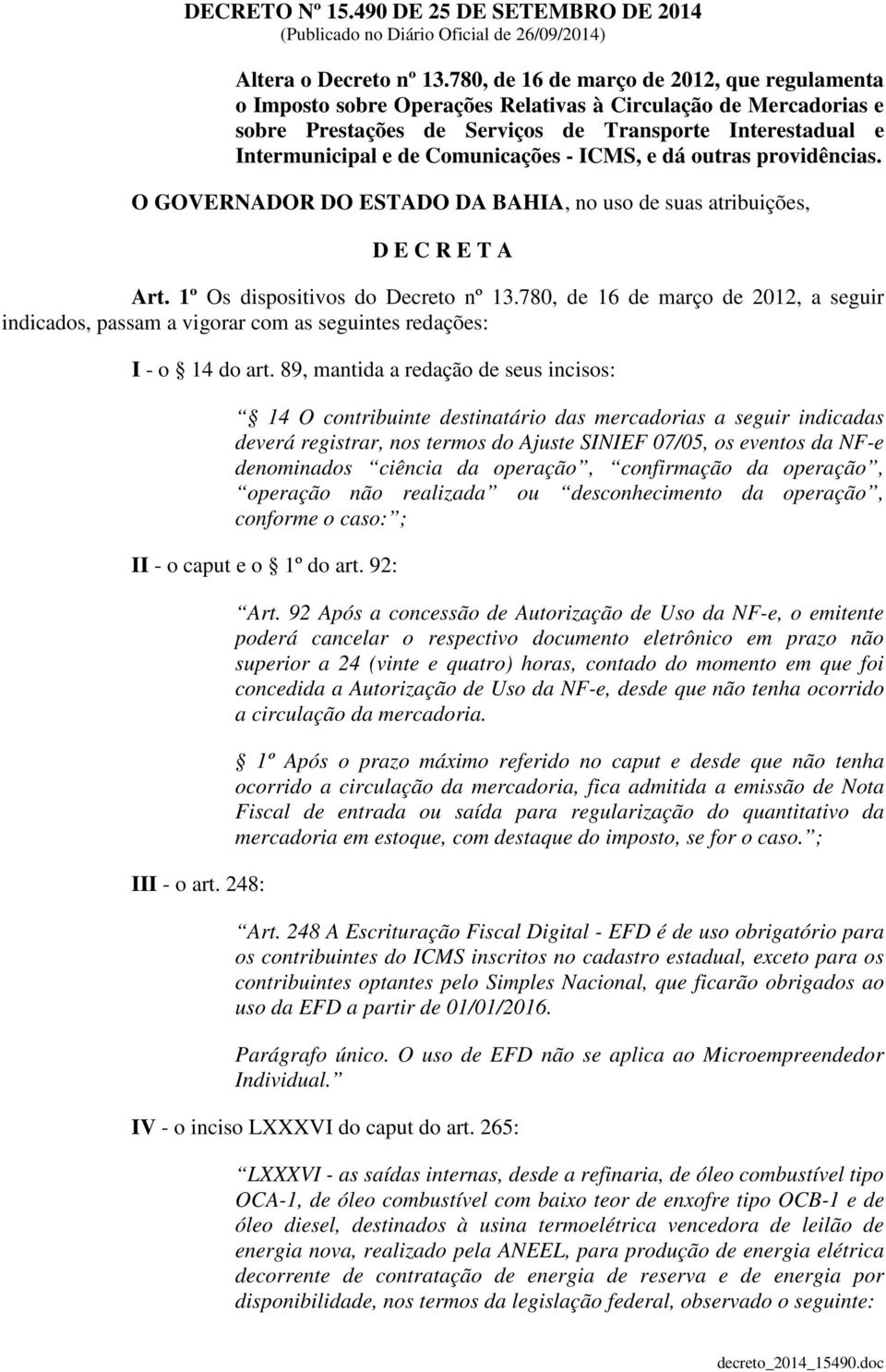 Comunicações - ICMS, e dá outras providências. O GOVERNADOR DO ESTADO DA BAHIA, no uso de suas atribuições, D E C R E T A Art. 1º Os dispositivos do Decreto nº 13.