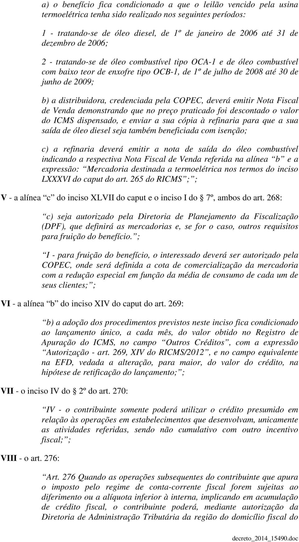 credenciada pela COPEC, deverá emitir Nota Fiscal de Venda demonstrando que no preço praticado foi descontado o valor do ICMS dispensado, e enviar a sua cópia à refinaria para que a sua saída de óleo