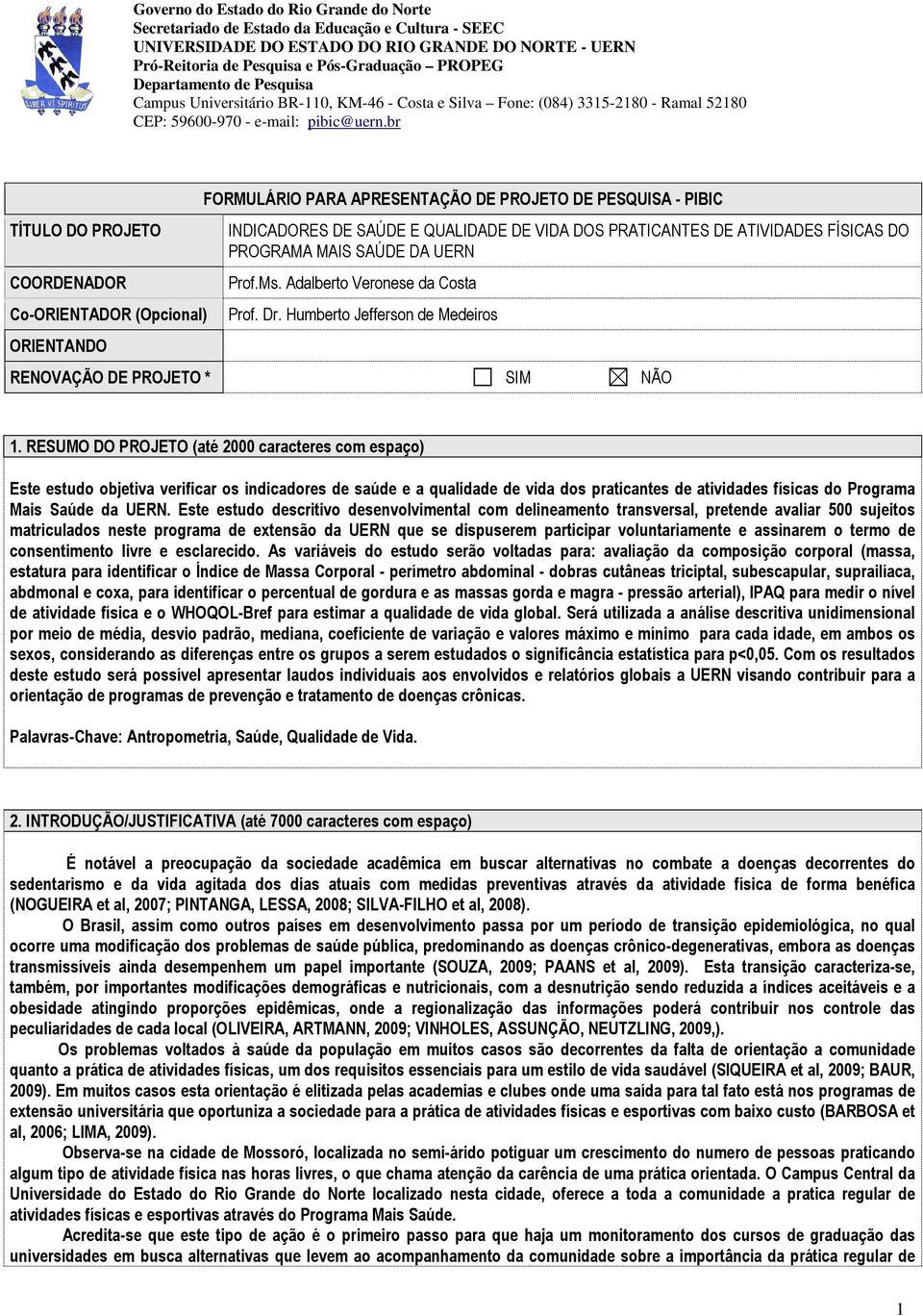 br TÍTULO DO PROJETO COORDENADOR Co-ORIENTADOR (Opcional) ORIENTANDO FORMULÁRIO PARA APRESENTAÇÃO DE PROJETO DE PESQUISA - PIBIC INDICADORES DE SAÚDE E QUALIDADE DE VIDA DOS PRATICANTES DE ATIVIDADES