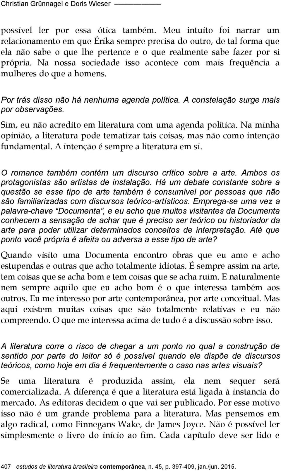 Na nossa sociedade isso acontece com mais frequência a mulheres do que a homens. Por trás disso não há nenhuma agenda política. A constelação surge mais por observações.