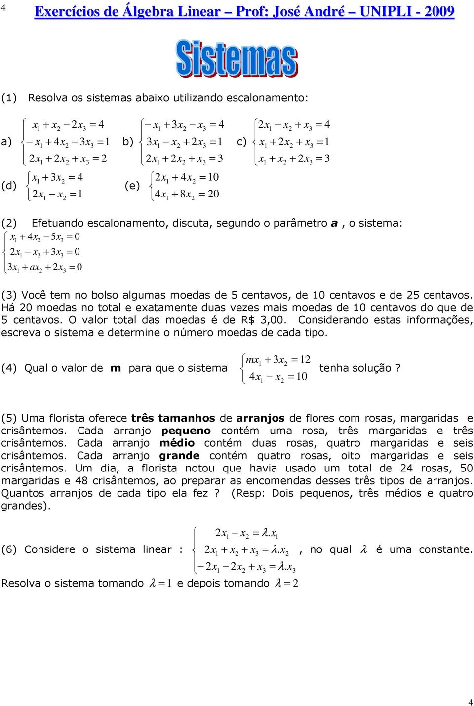 Consderando estas nformações, escreva o sstema e determne o número moedas de cada tpo. () Qual o valor de m para que o sstema m tenha solução?