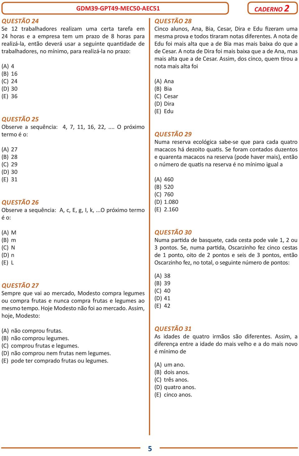 .. O próximo termo é o: (A) 27 (B) 28 (C) 29 (D) 30 (E) 31 QUESTÃO 26 Observe a sequência: A, c, E, g, I, k,.