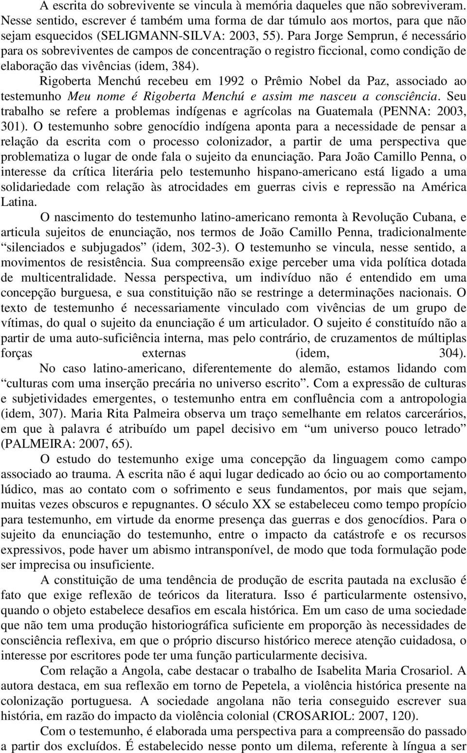 Para Jorge Semprun, é necessário para os sobreviventes de campos de concentração o registro ficcional, como condição de elaboração das vivências (idem, 384).