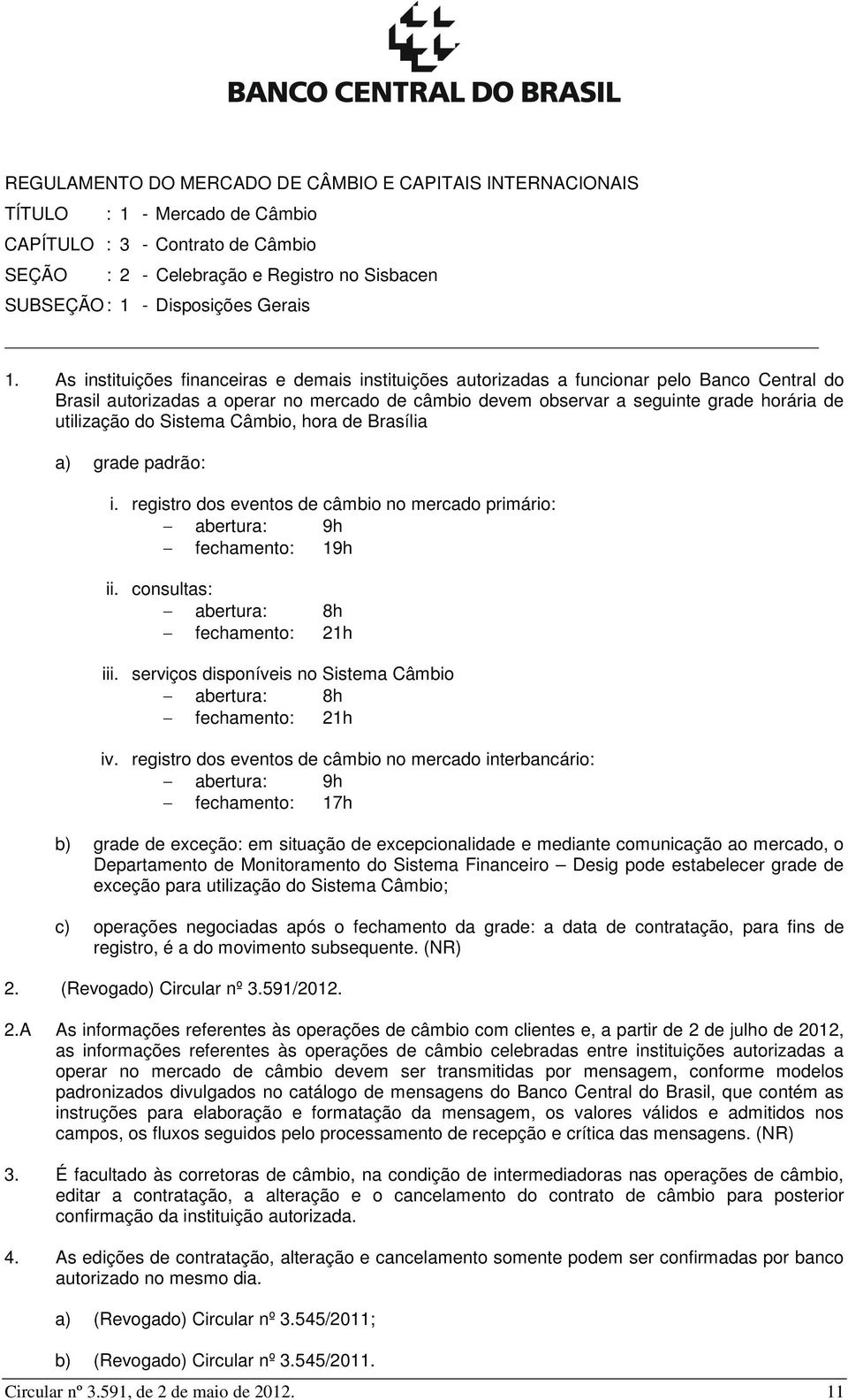 As instituições financeiras e demais instituições autorizadas a funcionar pelo Banco Central do Brasil autorizadas a operar no mercado de câmbio devem observar a seguinte grade horária de utilização