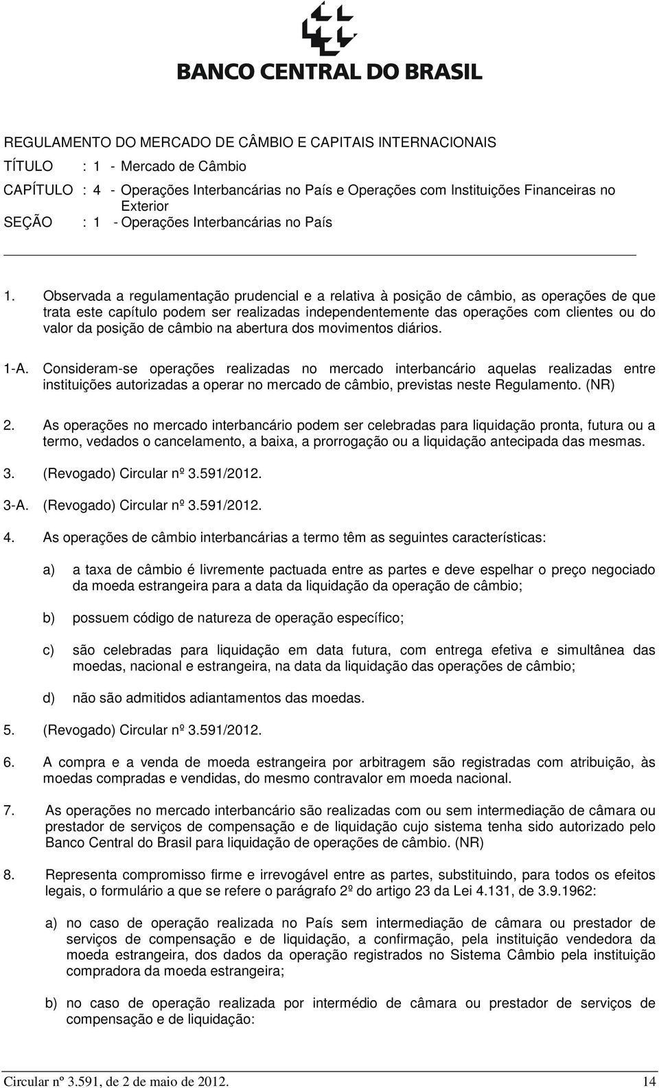 Observada a regulamentação prudencial e a relativa à posição de câmbio, as operações de que trata este capítulo podem ser realizadas independentemente das operações com clientes ou do valor da