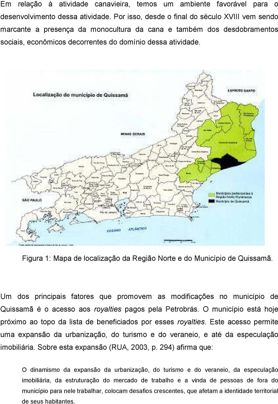 Figura 1: Mapa de localização da Região Norte e do Município de Quissamã. Um dos principais fatores que promovem as modificações no município de Quissamã é o acesso aos royalties pagos pela Petrobrás.