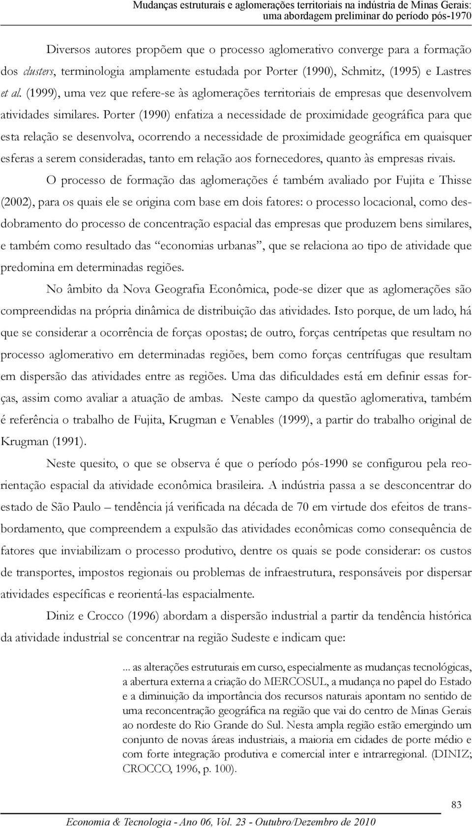 (1999), uma vez que refere-se às aglomerações territoriais de empresas que desenvolvem atividades similares.