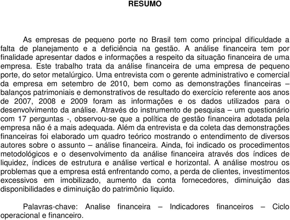 Este trabalho trata da análise financeira de uma empresa de pequeno porte, do setor metalúrgico.