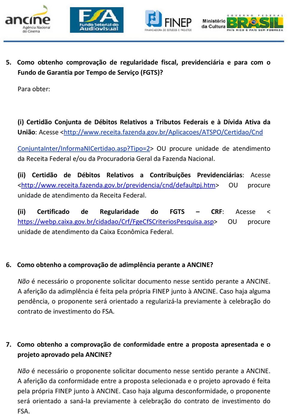 br/aplicacoes/atspo/certidao/cnd ConjuntaInter/InformaNICertidao.asp?Tipo=2> OU procure unidade de atendimento da Receita Federal e/ou da Procuradoria Geral da Fazenda Nacional.