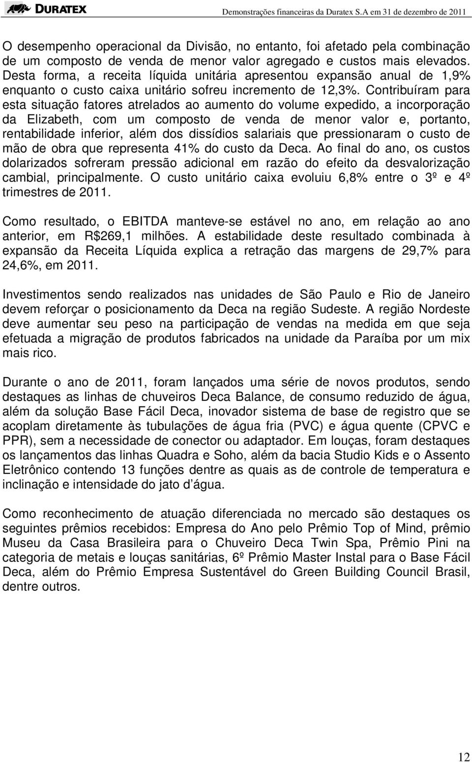 Contribuíram para esta situação fatores atrelados ao aumento do volume expedido, a incorporação da Elizabeth, com um composto de venda de menor valor e, portanto, rentabilidade inferior, além dos