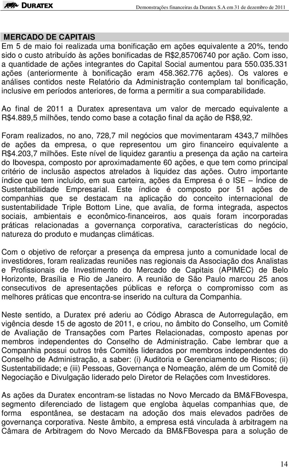 Os valores e análises contidos neste Relatório da Administração contemplam tal bonificação, inclusive em períodos anteriores, de forma a permitir a sua comparabilidade.