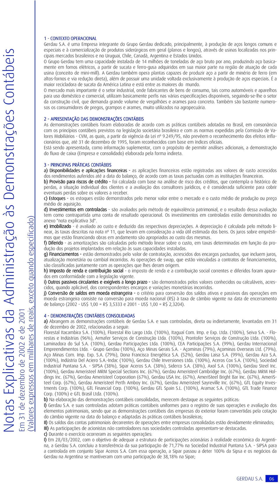 de usinas localizadas nos principais mercados brasileiros e no Uruguai, Chile, Canadá, Argentina e Estados Unidos.