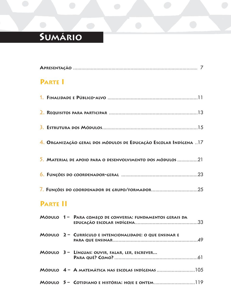 FUNÇÕES DO COORDENADOR DE GRUPO/FORMADOR...25 PARTE II MÓDULO 1 PARA COMEÇO DE CONVERSA: FUNDAMENTOS GERAIS DA EDUCAÇÃO ESCOLAR INDÍGENA.