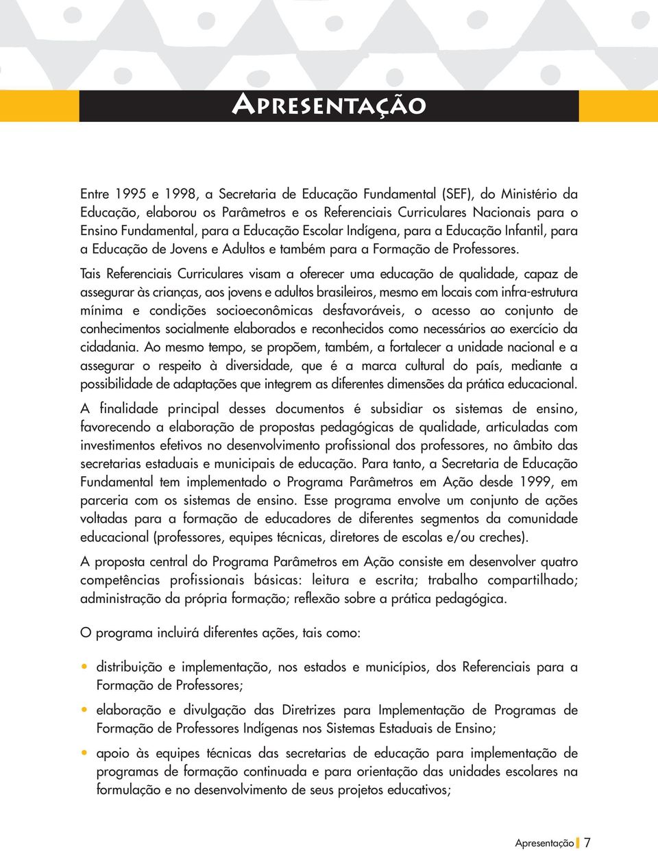 Tais Referenciais Curriculares visam a oferecer uma educação de qualidade, capaz de assegurar às crianças, aos jovens e adultos brasileiros, mesmo em locais com infra-estrutura mínima e condições