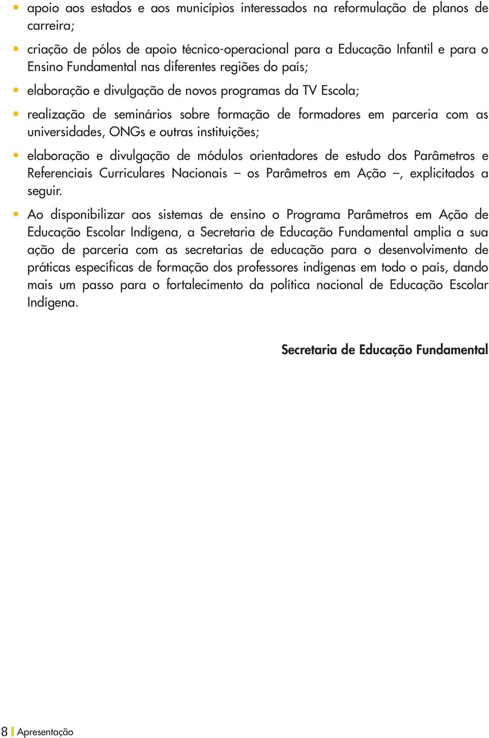 instituições; elaboração e divulgação de módulos orientadores de estudo dos Parâmetros e Referenciais Curriculares Nacionais os Parâmetros em Ação, explicitados a seguir.