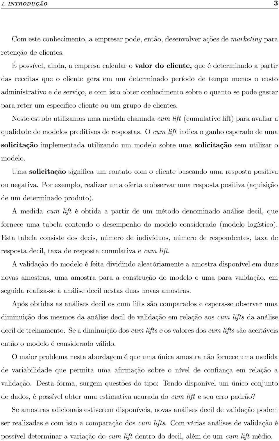 com isto obter conhecimento sobre o quanto se pode gastar para reter um especi co cliente ou um grupo de clientes.