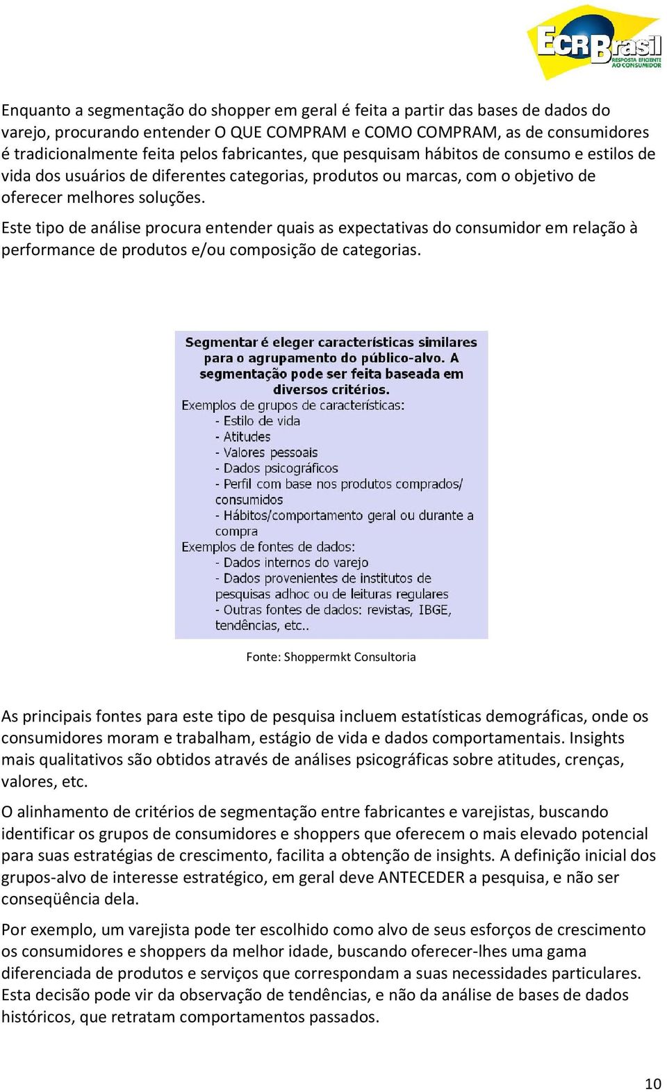 Este tipo de análise procura entender quais as expectativas do consumidor em relação à performance de produtos e/ou composição de categorias.