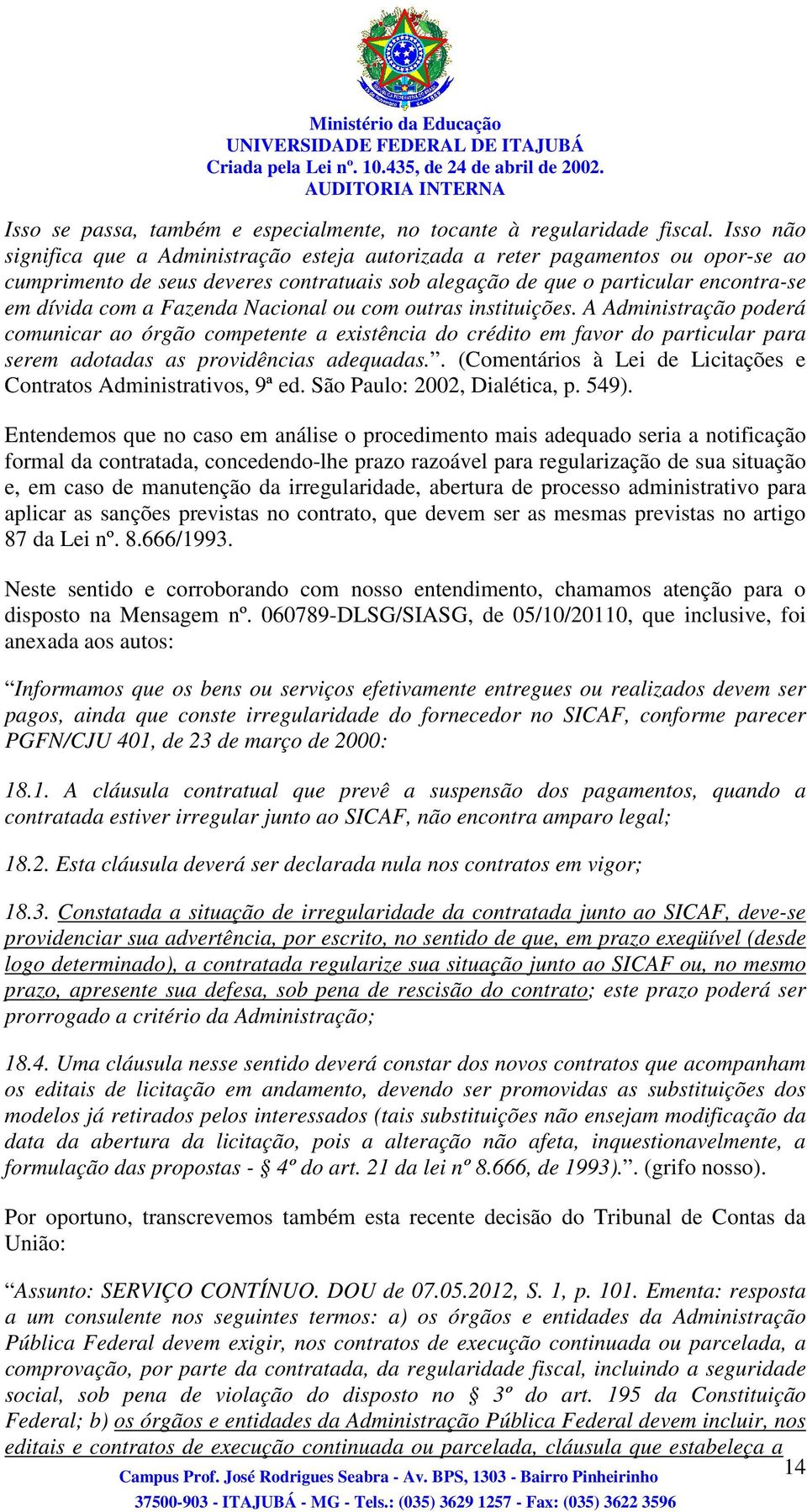 Nacional ou com outras instituições. A Administração poderá comunicar ao órgão competente a existência do crédito em favor do particular para serem adotadas as providências adequadas.