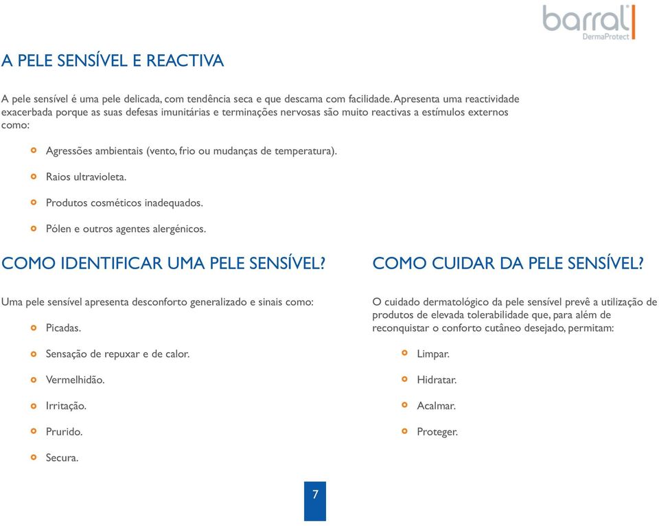 temperatura). Raios ultravioleta. Produtos cosméticos inadequados. Pólen e outros agentes alergénicos. COMO IDENTIFICAR UMA PELE SENSÍVEL? COMO CUIDAR DA PELE SENSÍVEL?