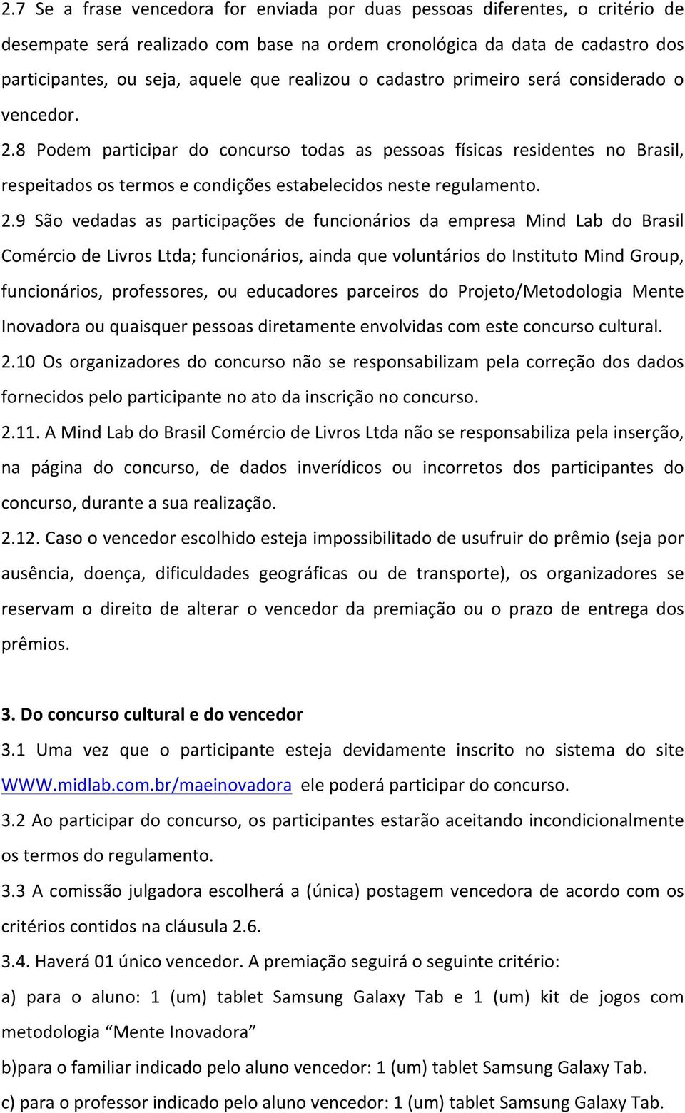8 Podem participar do concurso todas as pessoas físicas residentes no Brasil, respeitados os termos e condições estabelecidos neste regulamento. 2.