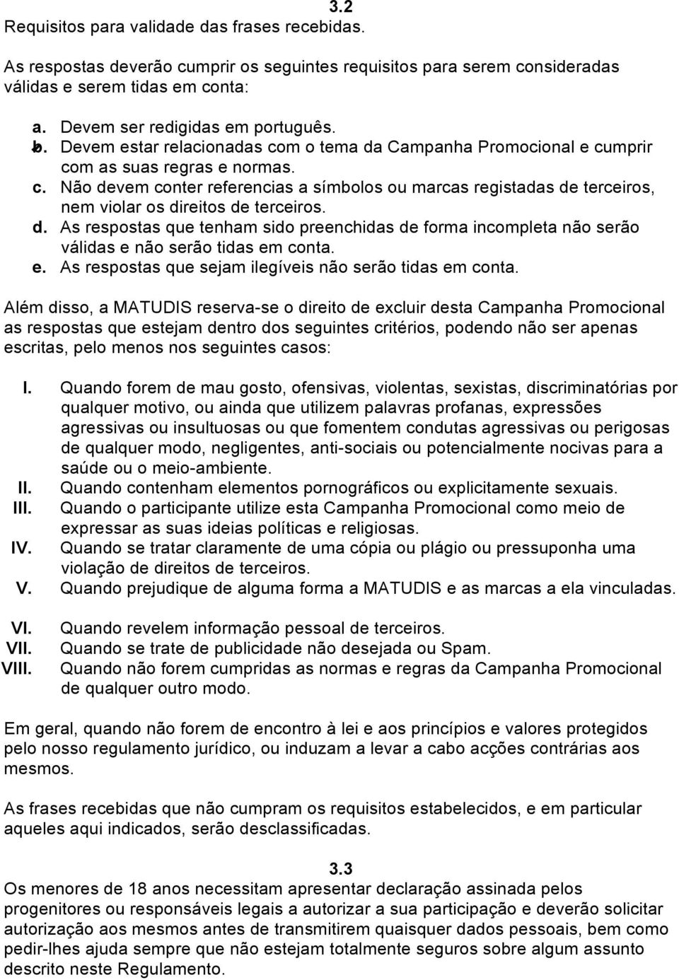 d. As respostas que tenham sido preenchidas de forma incompleta não serão válidas e não serão tidas em conta. e. As respostas que sejam ilegíveis não serão tidas em conta.