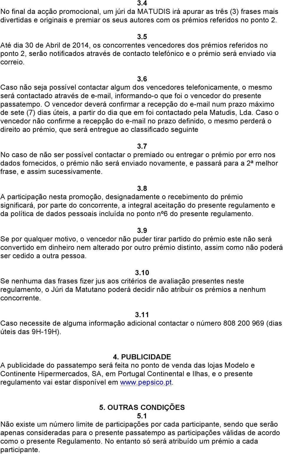 O vencedor deverá confirmar a recepção do e-mail num prazo máximo de sete (7) dias úteis, a partir do dia que em foi contactado pela Matudis, Lda.