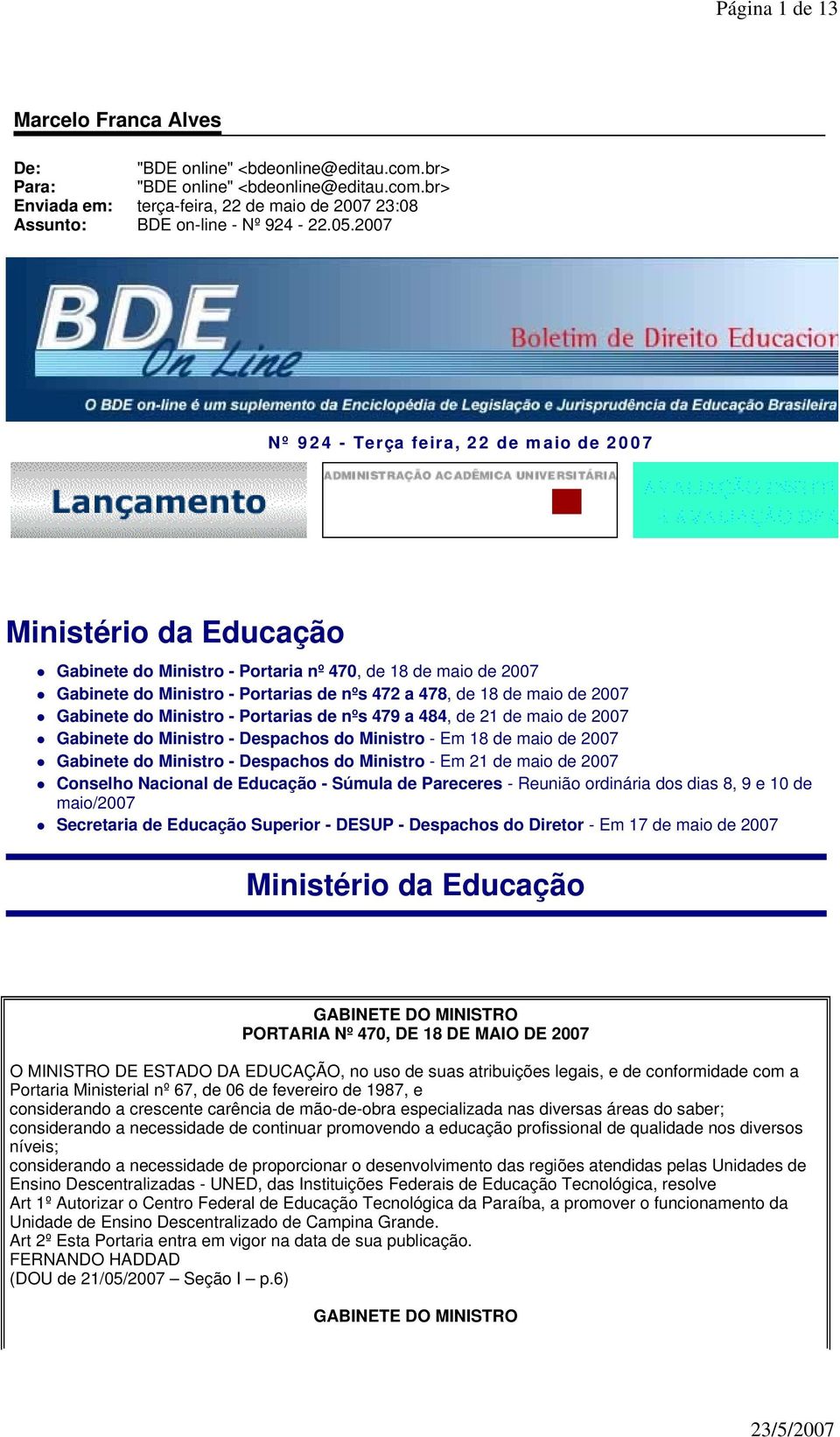 de 2007 Gabinete do Ministro - Portarias de nºs 479 a 484, de 21 de maio de 2007 Gabinete do Ministro - Despachos do Ministro - Em 18 de maio de 2007 Gabinete do Ministro - Despachos do Ministro - Em