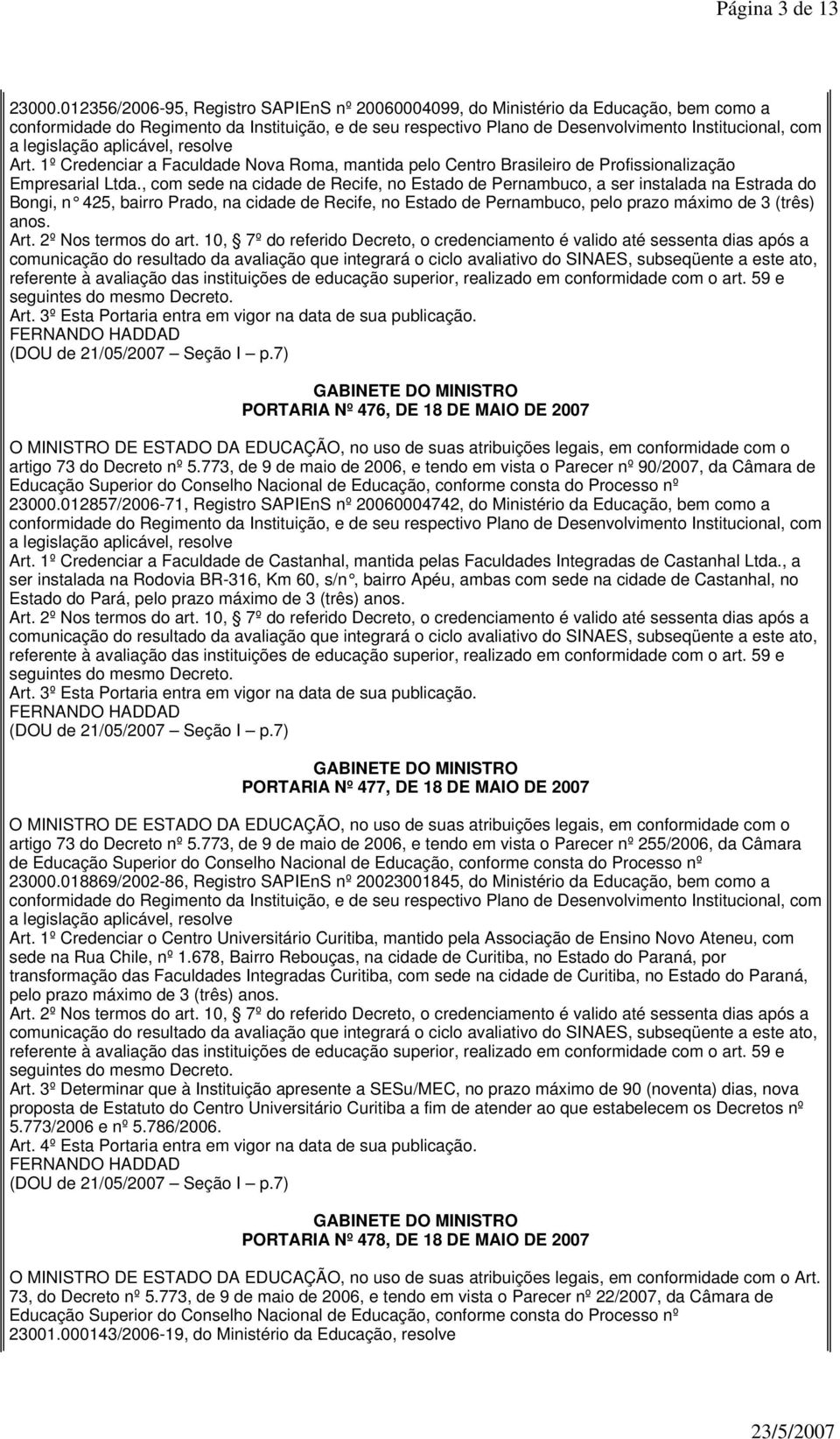 , com sede na cidade de Recife, no Estado de Pernambuco, a ser instalada na Estrada do Bongi, n 425, bairro Prado, na cidade de Recife, no Estado de Pernambuco, pelo prazo máximo de 3 (três) anos.