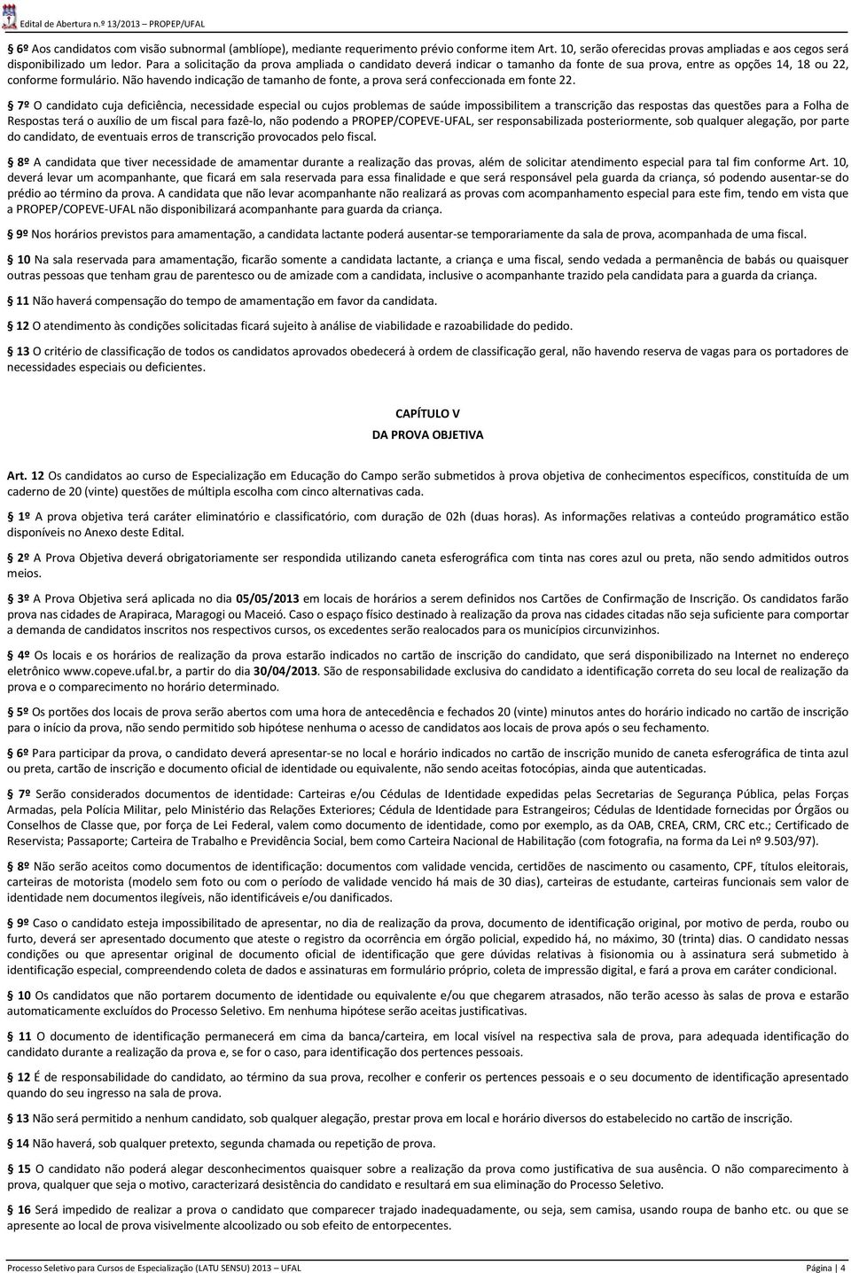 Não havendo indicação de tamanho de fonte, a prova será confeccionada em fonte 22.