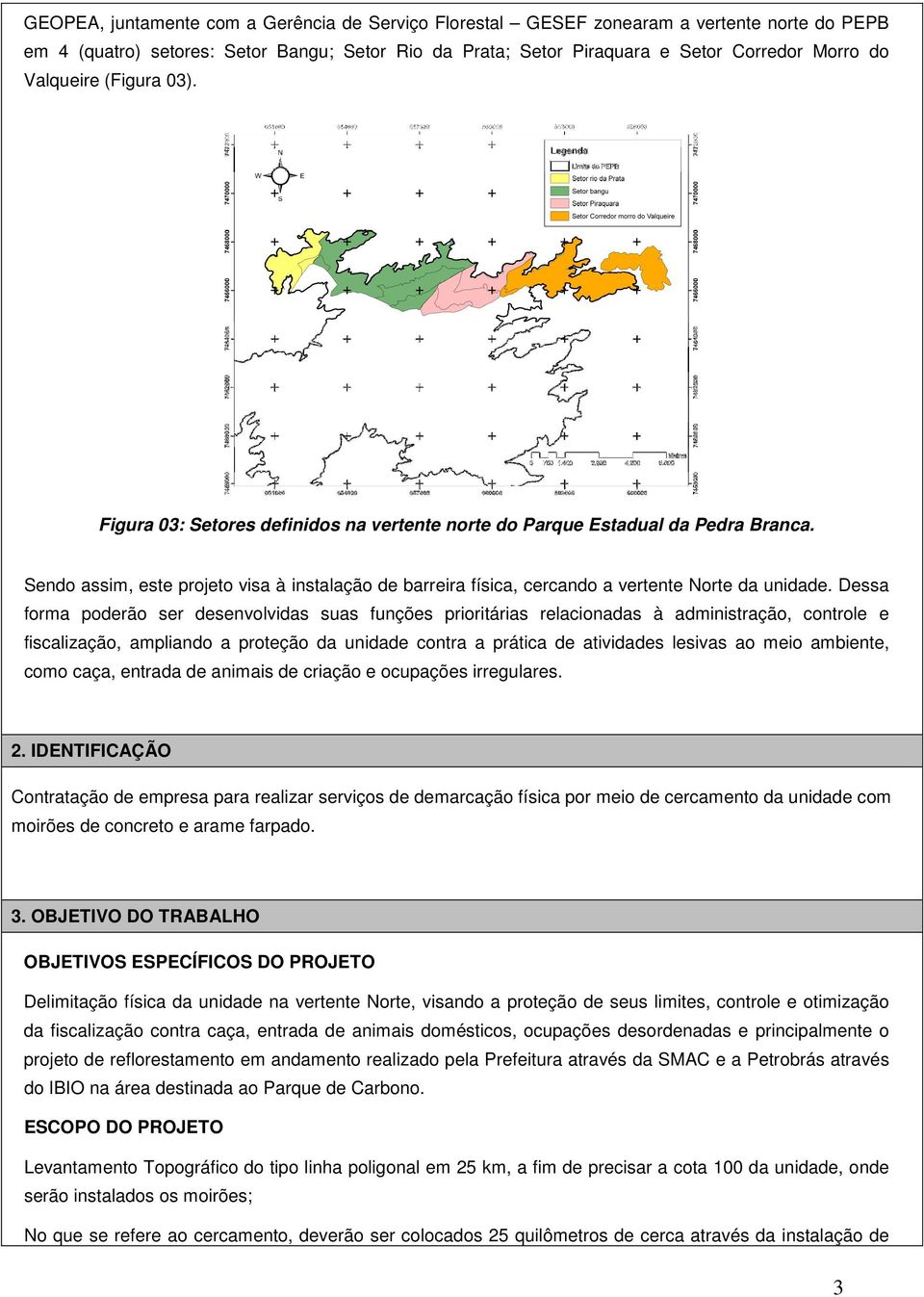 Sendo assim, este projeto visa à instalação de barreira física, cercando a vertente Norte da unidade.