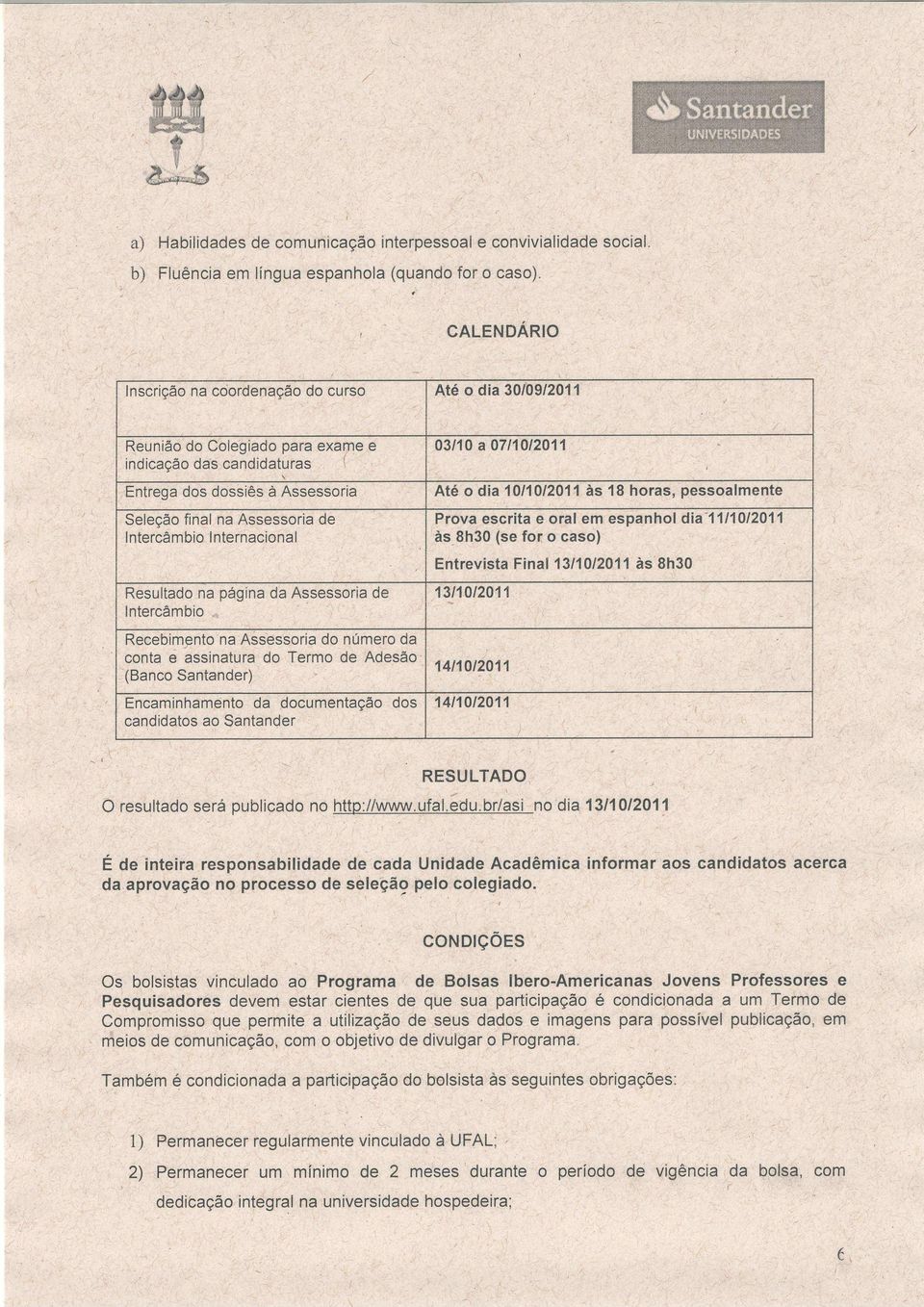 1011012011 às í8 horas, pessoalmente Seleção final na Assessoria de Intercâmbio I nternacional Resultado na página da Assessoria de lntercâmbio Prova escrita e oral em espanhol dia-1111012011 às th30