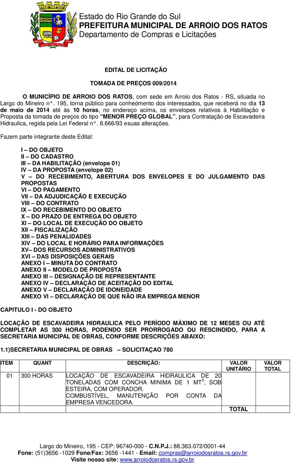 do tipo MENOR PREÇO GLOBAL, para Contratação de Escavadeira Hidraulica, regida pela Lei Federal n. 8.666/93 e suas alterações.