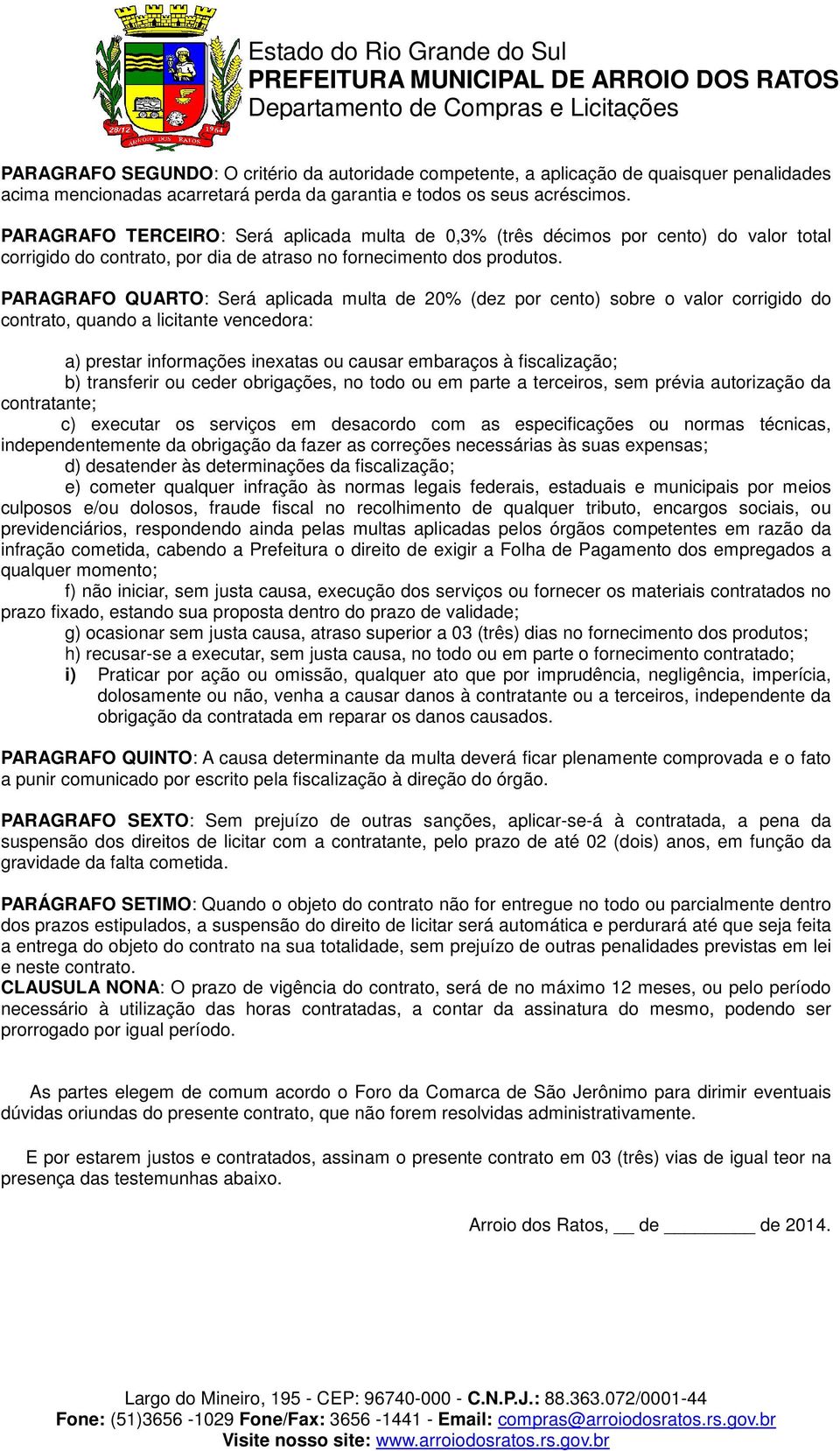 PARAGRAFO QUARTO: Será aplicada multa de 20% (dez por cento) sobre o valor corrigido do contrato, quando a licitante vencedora: a) prestar informações inexatas ou causar embaraços à fiscalização; b)