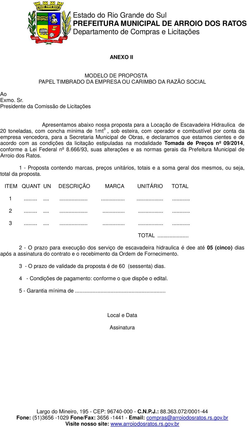 por conta da empresa vencedora, para a Secretaria Municipal de Obras, e declaramos que estamos cientes e de acordo com as condições da licitação estipuladas na modalidade Tomada de Preços nº 09/2014,