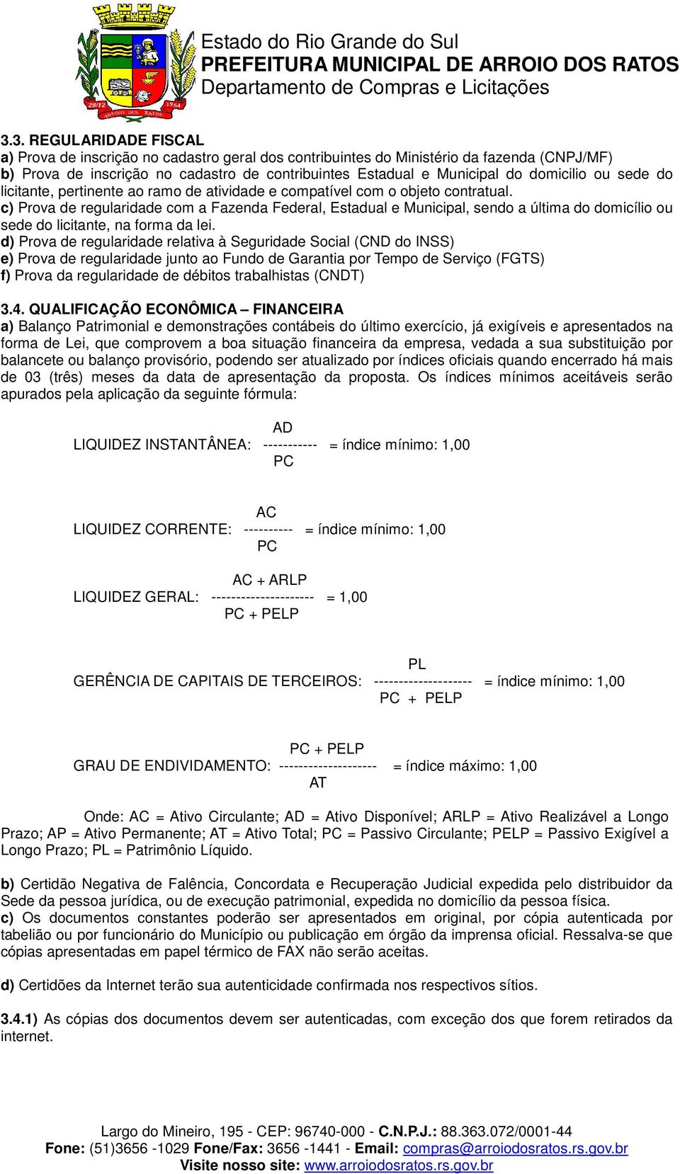 c) Prova de regularidade com a Fazenda Federal, Estadual e Municipal, sendo a última do domicílio ou sede do licitante, na forma da lei.