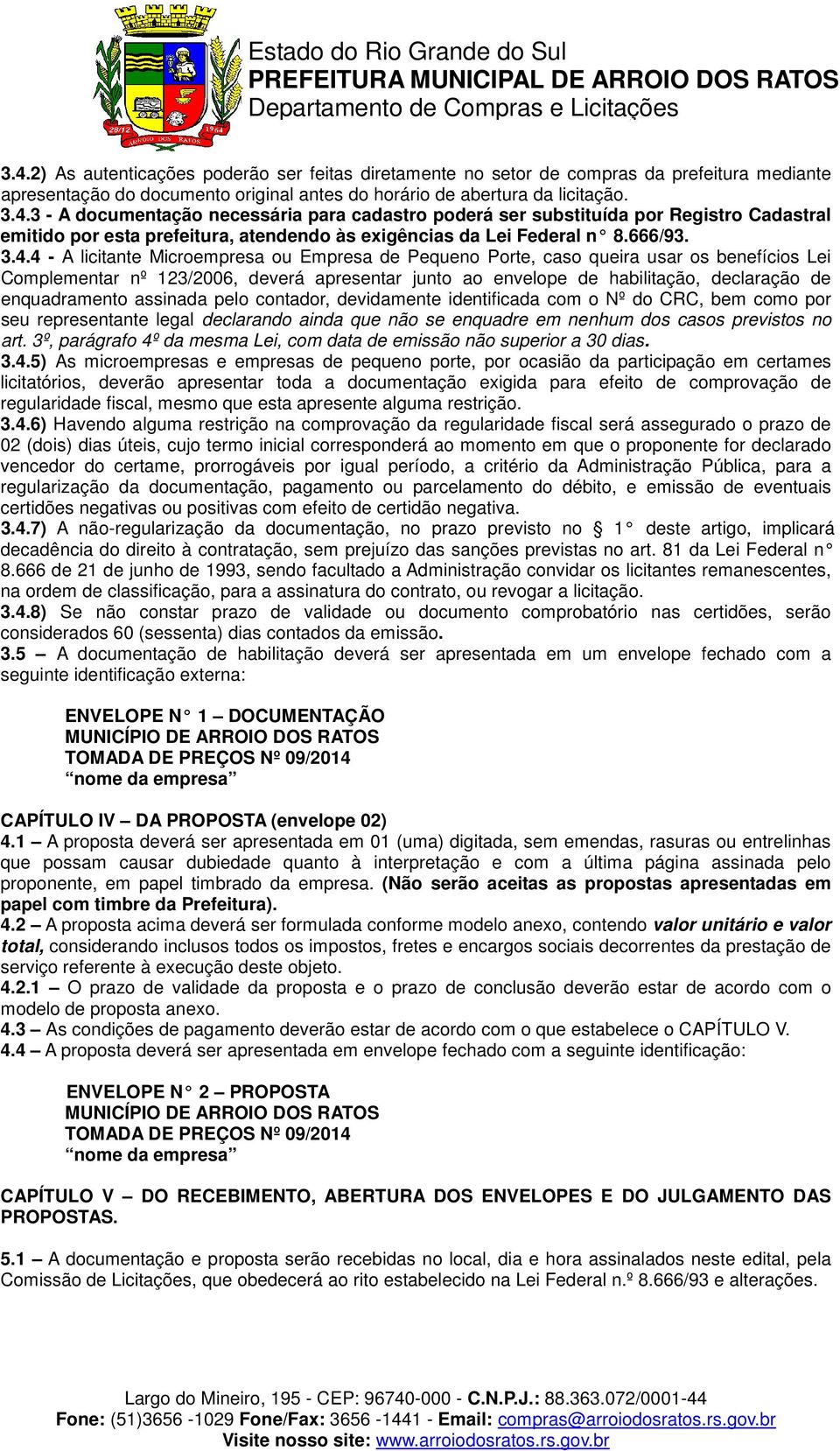 4 - A licitante Microempresa ou Empresa de Pequeno Porte, caso queira usar os benefícios Lei Complementar nº 123/2006, deverá apresentar junto ao envelope de habilitação, declaração de enquadramento