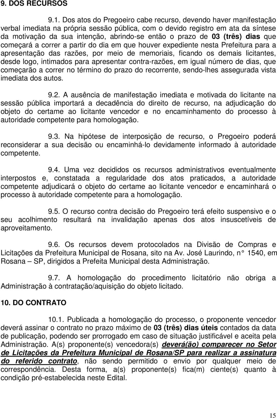 prazo de 03 (três) dias que começará a correr a partir do dia em que houver expediente nesta Prefeitura para a apresentação das razões, por meio de memoriais, ficando os demais licitantes, desde