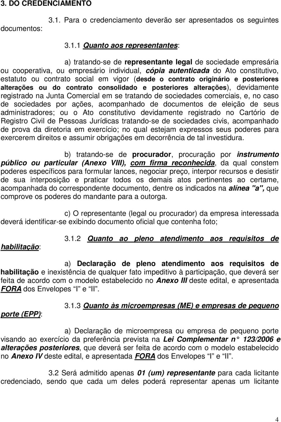 1 Quanto aos representantes: a) tratando-se de representante legal de sociedade empresária ou cooperativa, ou empresário individual, cópia autenticada do Ato constitutivo, estatuto ou contrato social