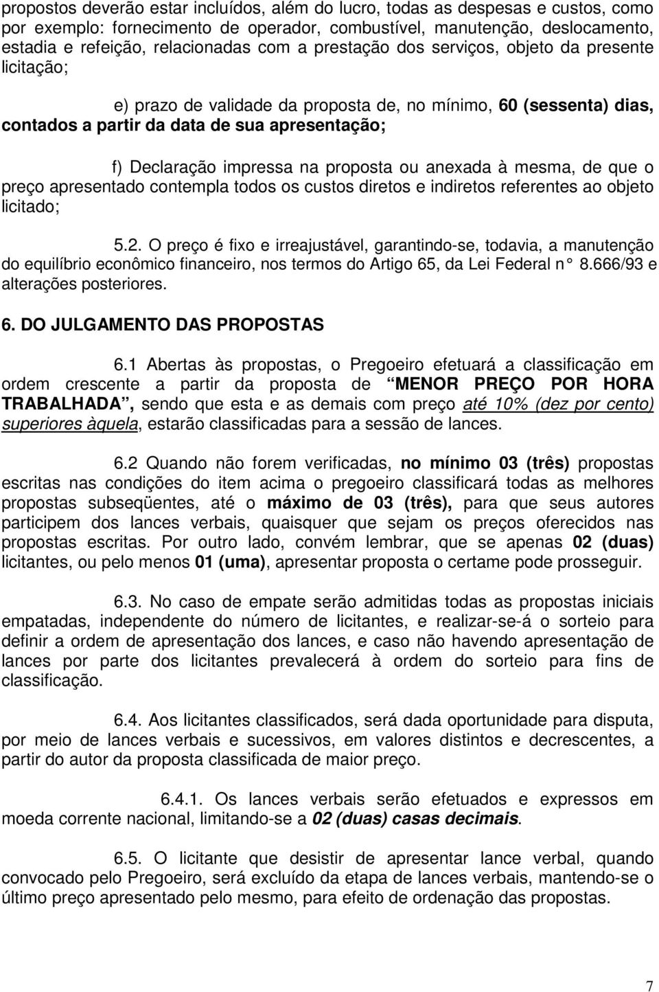 proposta ou anexada à mesma, de que o preço apresentado contempla todos os custos diretos e indiretos referentes ao objeto licitado; 5.2.