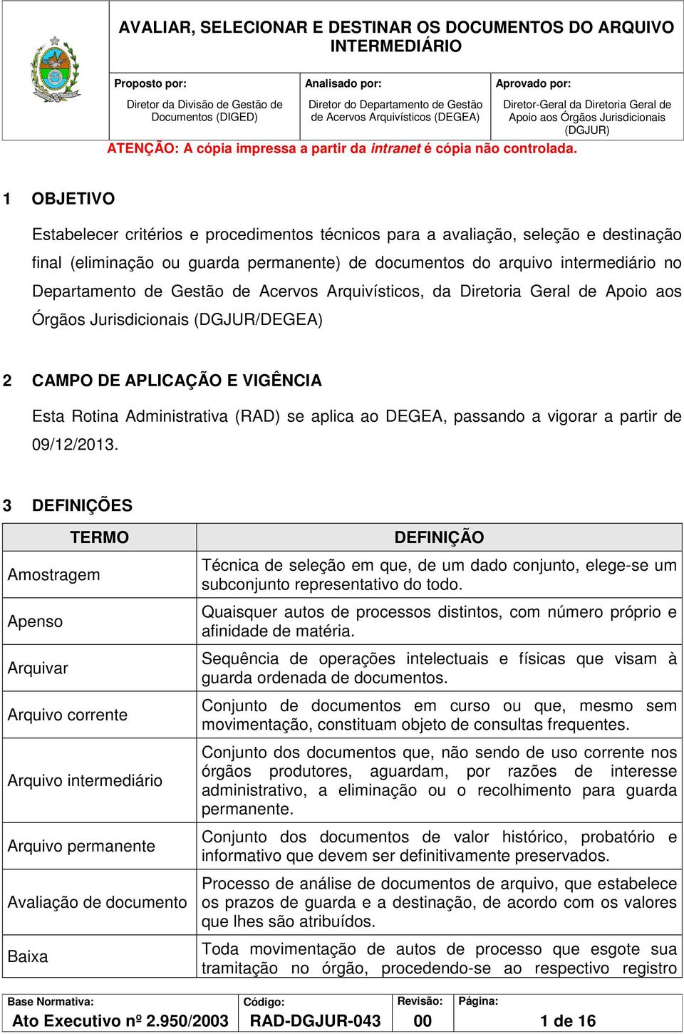 arquivo intermediário no Departamento de Gestão de Acervos Arquivísticos, da Diretoria Geral de Apoio aos Órgãos Jurisdicionais (DGJUR/DEGEA) 2 CAMPO DE APLICAÇÃO E VIGÊNCIA Esta Rotina