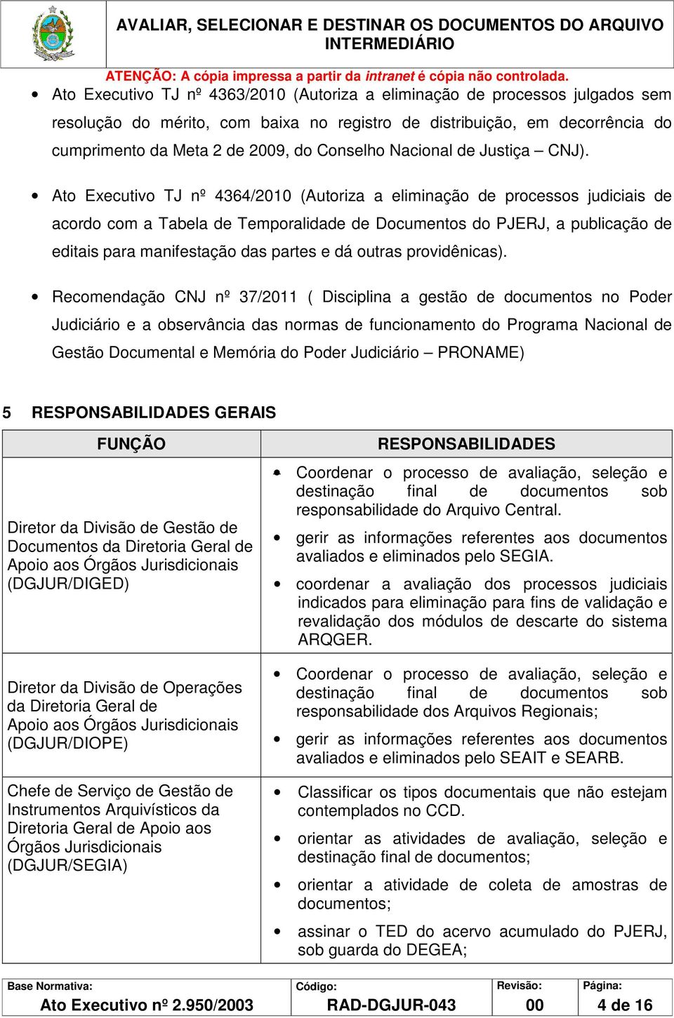 Ato Executivo TJ nº 4364/2010 (Autoriza a eliminação de processos judiciais de acordo com a Tabela de Temporalidade de Documentos do PJERJ, a publicação de editais para manifestação das partes e dá