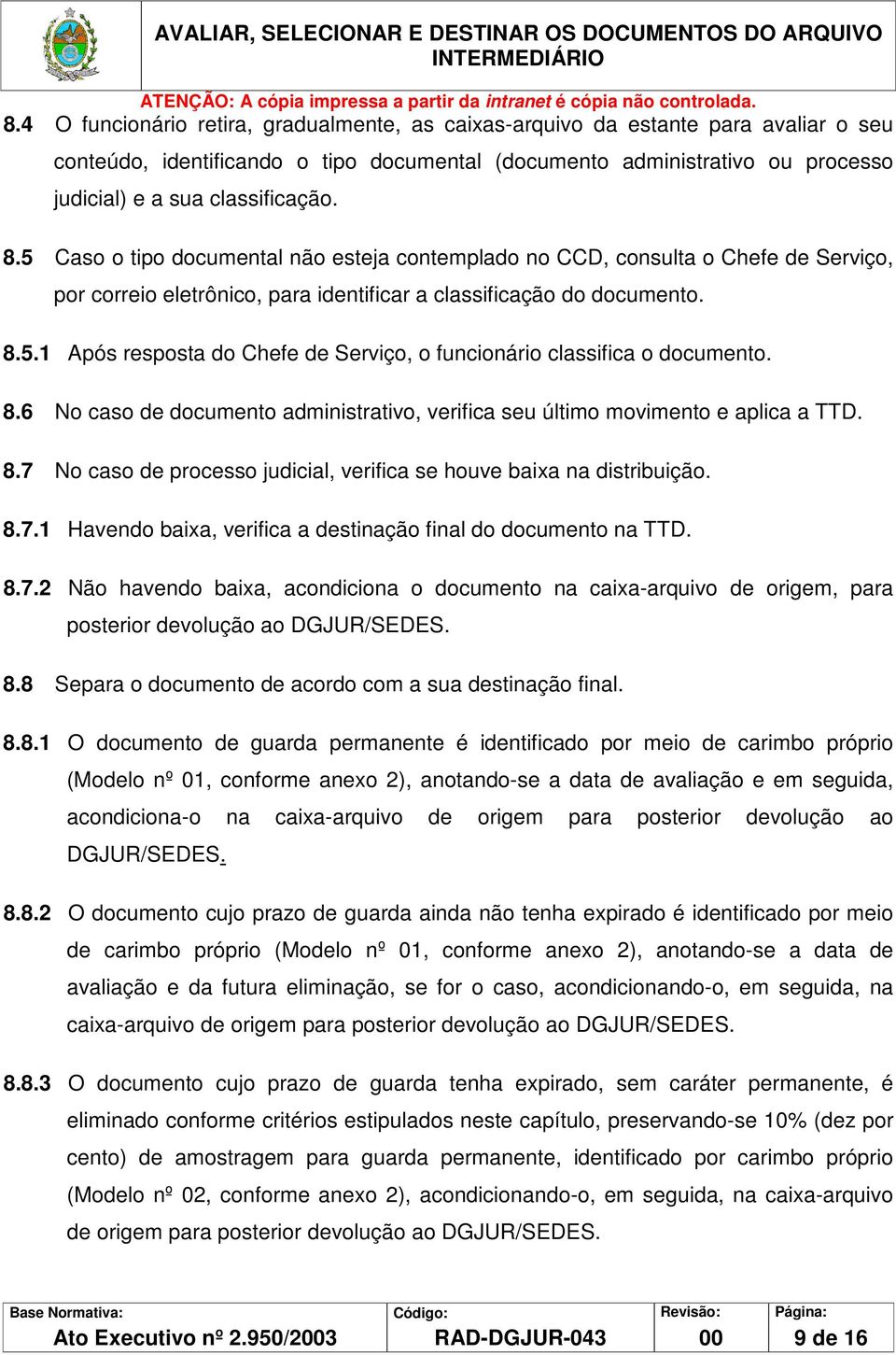 8.6 No caso de documento administrativo, verifica seu último movimento e aplica a TTD. 8.7 No caso de processo judicial, verifica se houve baixa na distribuição. 8.7.1 Havendo baixa, verifica a destinação final do documento na TTD.