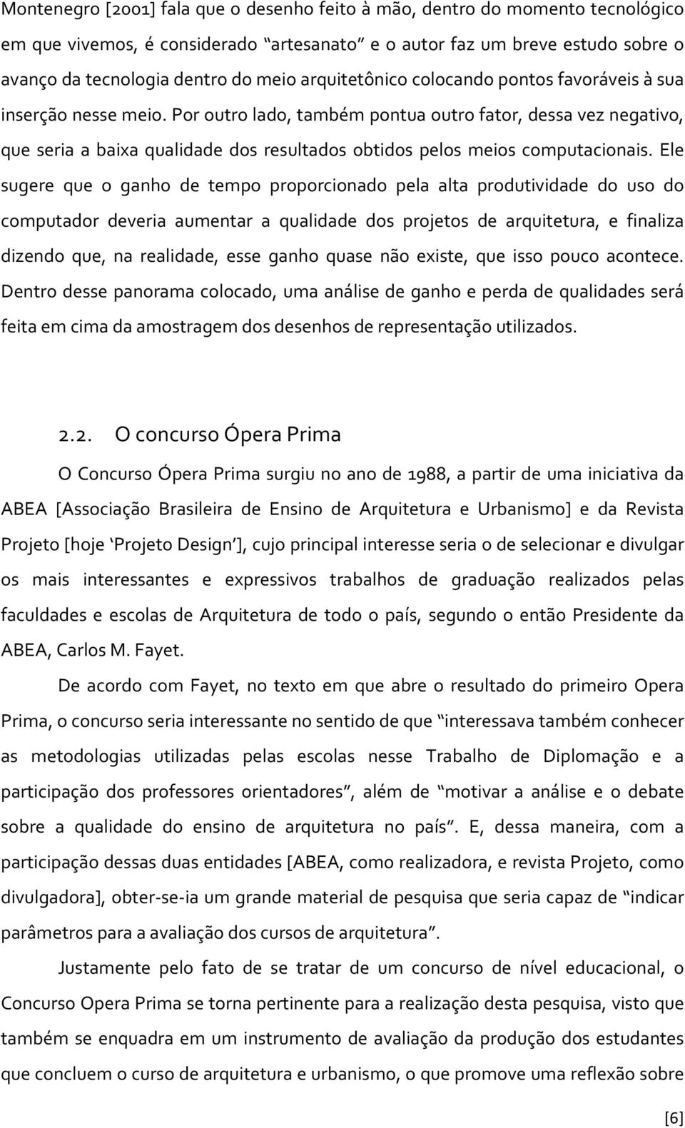 Por outro lado, também pontua outro fator, dessa vez negativo, que seria a baixa qualidade dos resultados obtidos pelos meios computacionais.