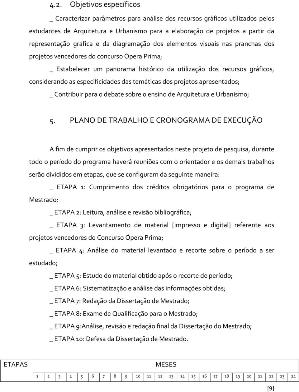 especificidades das temáticas dos projetos apresentados; _ Contribuir para o debate sobre o ensino de Arquitetura e Urbanismo; 5.