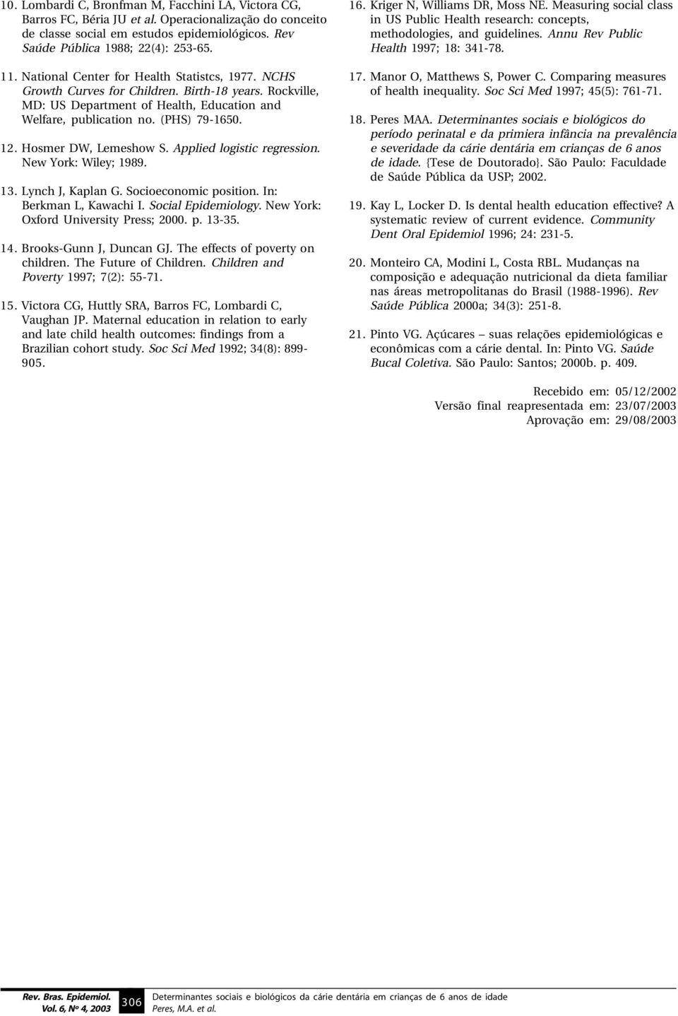 Hosmer DW, Lemeshow S. Applied logistic regression. New York: Wiley; 1989. 13. Lynch J, Kaplan G. Socioeconomic position. In: Berkman L, Kawachi I. Social Epidemiology.